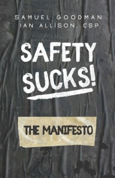 Safety Sucks! The Manifesto - Safety Sucks! - Ian Allison - Books - Independently Published - 9798502118859 - May 16, 2021