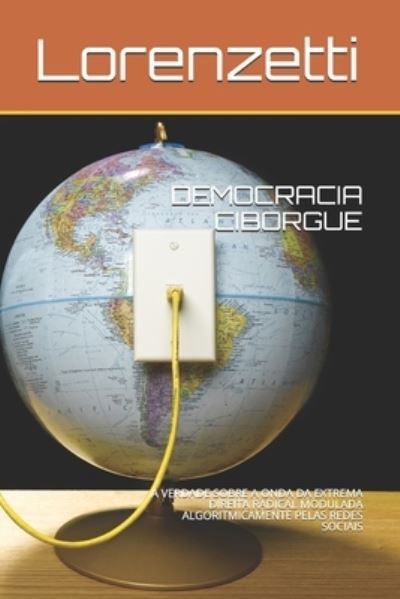 Cover for Lorenzetti · Democracia Ciborgue: A Verdade Sobre a Onda Da Extrema Direita Radical Modulada Algoritmicamente Pelas Redes Sociais (Taschenbuch) (2021)