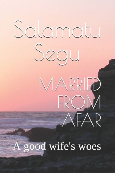 Cover for Salamatu Segu · Married from Afar: A good wife's woes (Paperback Book) (2020)