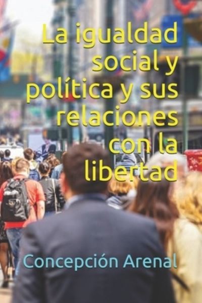 Cover for Concepcion Arenal · La igualdad social y politica y sus relaciones con la libertad (Paperback Book) (2020)