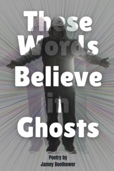 Cover for Jamey Boelhower · These Words Believe in Ghost (Paperback Bog) (2020)