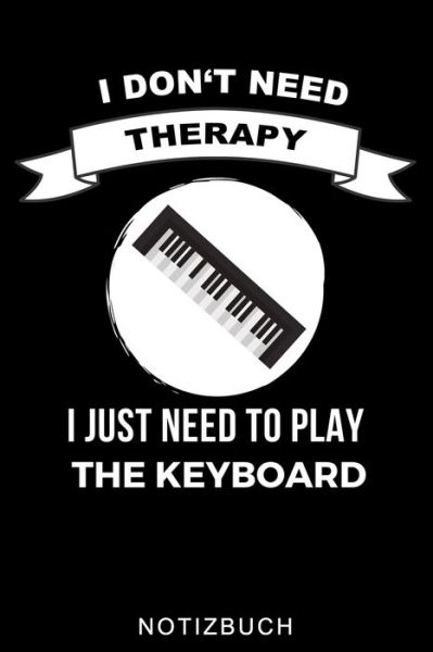 Cover for Klavierspieler Journal · I Don't Need Therapy I Just Need to Play the Keyboard Notizbuch (Paperback Book) (2020)