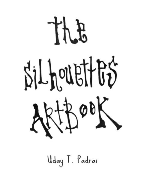 The Silhouettes Artbook - Uday T Padrai - Bøker - Independently Published - 9798612909859 - 12. februar 2020