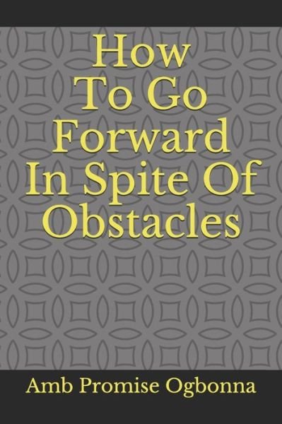 Cover for Amb Promise Ogbonna · How To Go Forward In Spite Of Obstacles (Paperback Book) (2020)