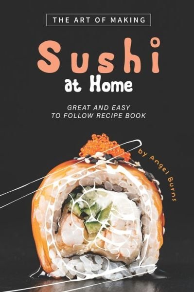 Cover for Angel Burns · The Art of Making Sushi at Home (Paperback Book) (2020)