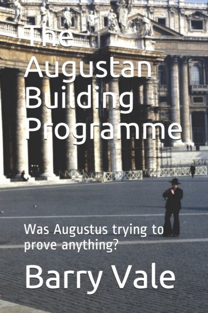 Cover for Barry Vale · The Augustan Building Programme: Was Augustus trying to prove anything? (Paperback Book) (2020)