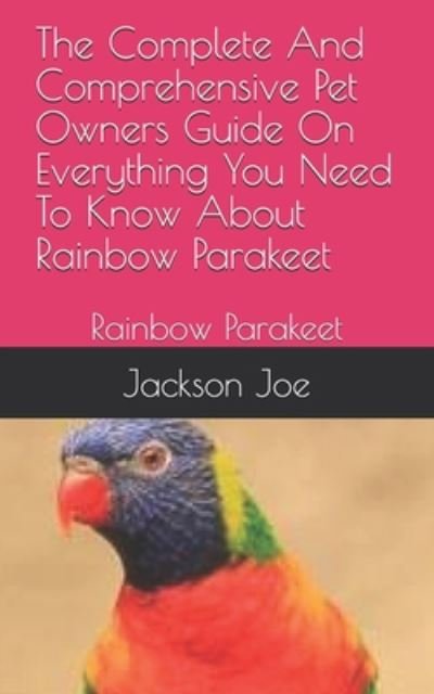 The Complete And Comprehensive Pet Owners Guide On Everything You Need To Know About Rainbow Parakeet - Joe Jackson - Bücher - INDEPENDENTLY PUBLISHED - 9798671364859 - 1. August 2020