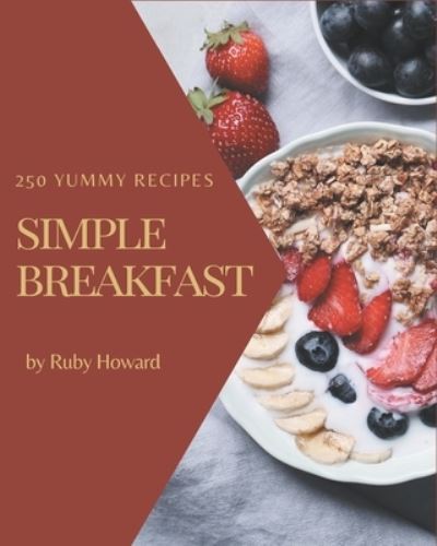 Cover for Ruby Howard · 250 Yummy Simple Breakfast Recipes (Pocketbok) (2020)