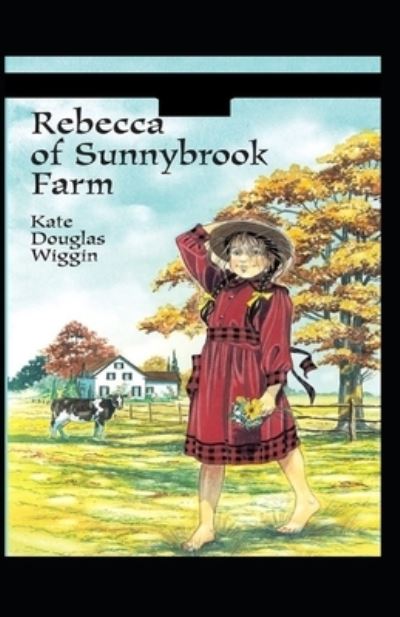 Rebecca of Sunnybrook Farm Illustrated - Kate Douglas Wiggin - Books - Independently Published - 9798727513859 - March 24, 2021