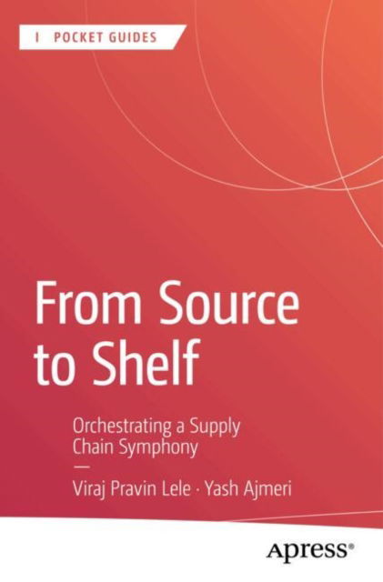 Cover for Viraj Pravin Lele · From Source to Shelf: Orchestrating a Supply Chain Symphony - Apress Pocket Guides (Paperback Book) (2025)