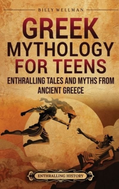 Cover for Billy Wellman · Greek Mythology for Teens: Enthralling Tales and Myths from Ancient Greece (Gebundenes Buch) (2023)