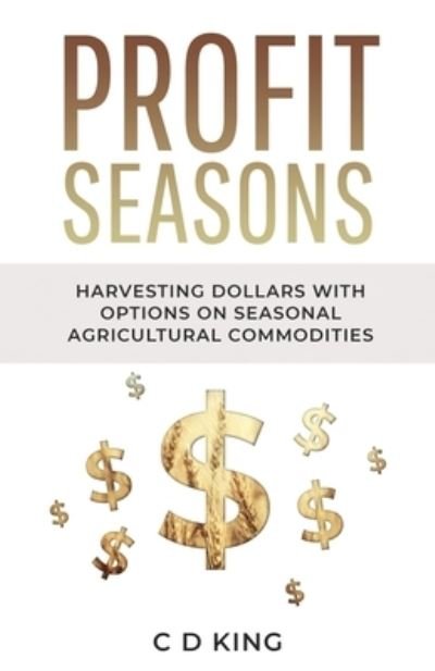 Cover for C D King · Profits Seasons: Harvesting Dollars with Options on Seasonal Agricultural Commodities (Pocketbok) (2022)