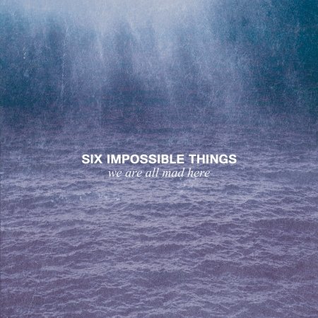 Cover for Six Impossible Things · We Are All Mad Here (CD) (2017)