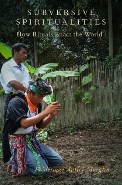 Cover for Apffel-Marglin, Frederique (Professor Emerita of Anthropology, Professor Emerita of Anthropology, Smith College) · Subversive Spiritualities: How Rituals Enact the World - Oxford Ritual Studies Series (Pocketbok) (2012)