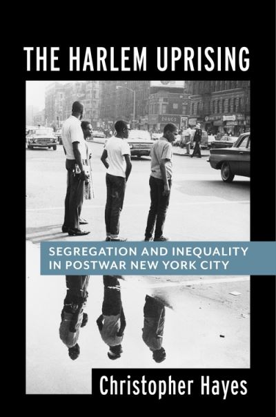 Cover for Christopher Hayes · The Harlem Uprising: Segregation and Inequality in Postwar New York City (Inbunden Bok) (2021)