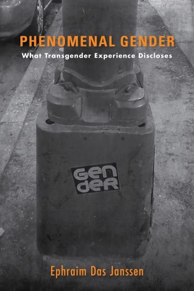 Cover for Ephraim Das Janssen · Phenomenal Gender: What Transgender Experience Discloses (Hardcover bog) (2017)