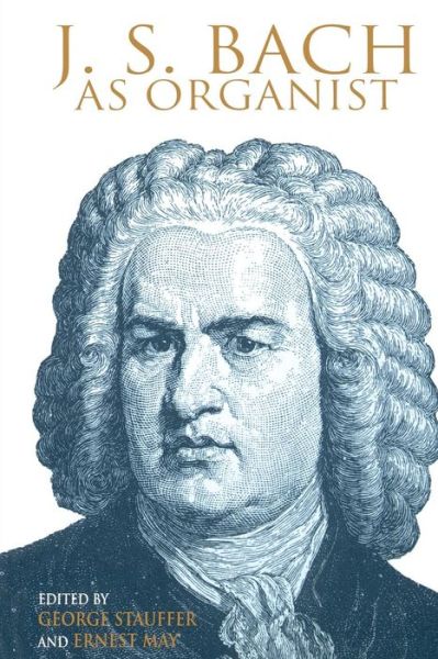 Cover for May Ernest · J. S. Bach as Organist: His Instruments, Music, and Performance Practices (Paperback Book) (2000)