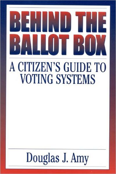 Behind the Ballot Box: A Citizen's Guide to Voting Systems - Douglas J. Amy - Bücher - Bloomsbury Publishing Plc - 9780275965860 - 30. September 2000