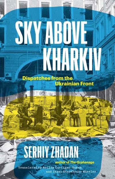 Sky Above Kharkiv: Dispatches from the Ukrainian Front - The Margellos World Republic of Letters - Serhiy Zhadan - Bøker - Yale University Press - 9780300270860 - 25. juli 2023