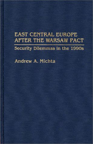 Cover for Andrew Michta · East Central Europe after the Warsaw Pact: Security Dilemmas in the 1990s (Hardcover Book) [First edition] (1992)