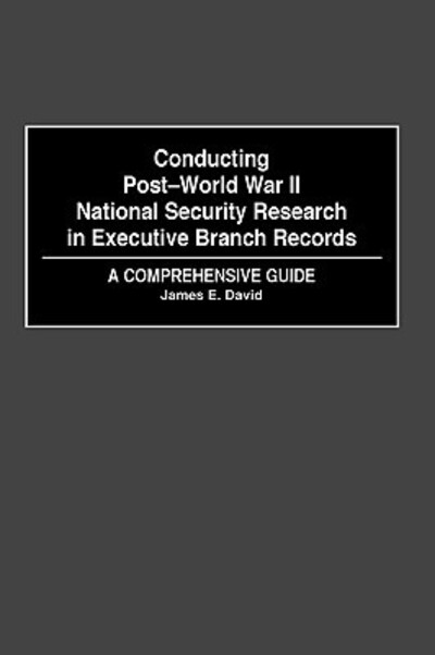 Cover for James E. David · Conducting Post-World War II National Security Research in Executive Branch Records: A Comprehensive Guide (Hardcover Book) (2001)