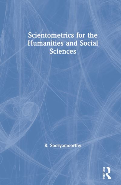 Cover for Sooryamoorthy, R. (University of KwaZulu-Natal, South Africa) · Scientometrics for the Humanities and Social Sciences (Hardcover Book) (2020)