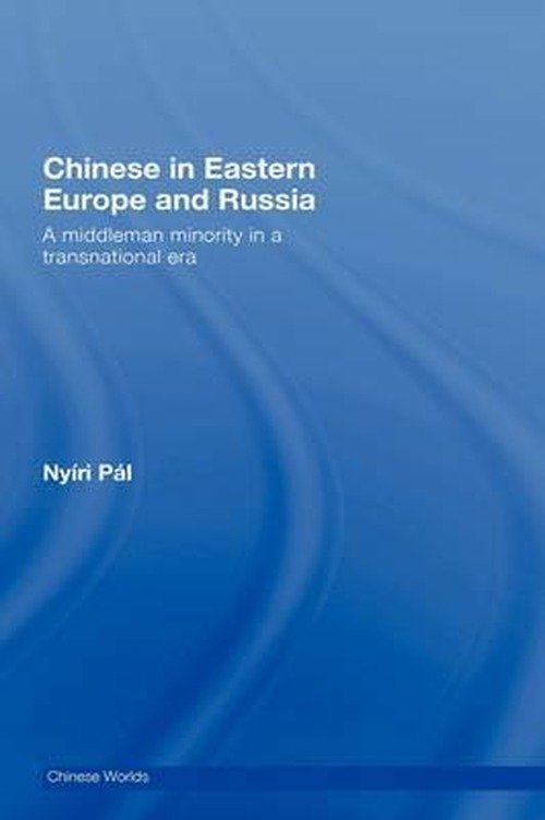 Cover for Pal Nyiri · Chinese in Eastern Europe and Russia: A Middleman Minority in a Transnational Era - Chinese Worlds (Hardcover Book) (2007)
