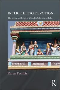 Cover for Pechilis, Karen (Drew University, USA) · Interpreting Devotion: The Poetry and Legacy of a Female Bhakti Saint of India - Routledge Hindu Studies Series (Hardcover Book) (2011)