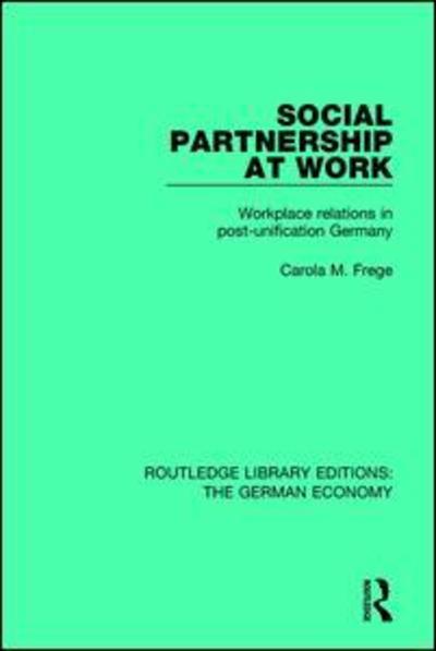 Cover for Carola M. Frege · Social Partnership at Work: Workplace Relations in Post-Unification Germany - Routledge Library Editions: The German Economy (Paperback Book) (2018)