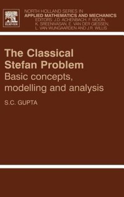 Cover for Gupta, S.C. (Professor (Retired), Department of Mathematics, Indian Institute of Science, Bangalore, India) · The Classical Stefan Problem: Basic Concepts, Modelling and Analysis - North-Holland Series in Applied Mathematics &amp; Mechanics (Hardcover Book) (2003)