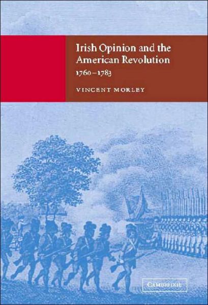 Cover for Morley, Vincent (National University of Ireland, Galway) · Irish Opinion and the American Revolution, 1760–1783 (Hardcover Book) (2002)