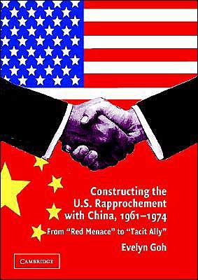 Cover for Goh, Evelyn (Nanyang Technological University, Singapore) · Constructing the U.S. Rapprochement with China, 1961-1974: From 'Red Menace' to 'Tacit Ally' (Innbunden bok) (2004)