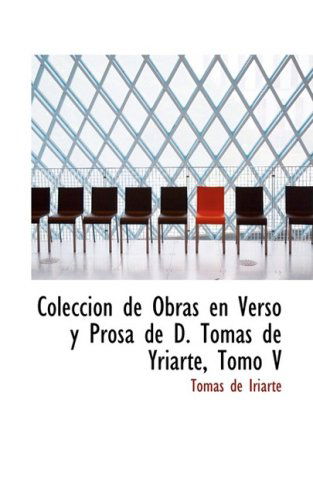 Cover for Tomas De Iriarte · Coleccion De Obras en Verso Y Prosa De D. Tomas De Yriarte, Tomo V (Gebundenes Buch) [Spanish edition] (2008)