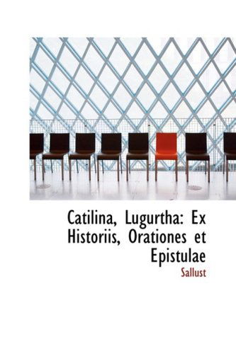 Catilina, Lugurtha: Ex Historiis, Orationes et Epistulae - Sallust - Books - BiblioLife - 9780554918860 - August 21, 2008