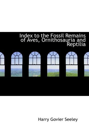 Index to the Fossil Remains of Aves, Ornithosauria and Reptilia - Harry Govier Seeley - Kirjat - BiblioLife - 9780554934860 - keskiviikko 20. elokuuta 2008