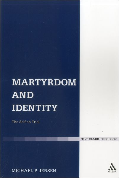 Martyrdom and Identity: the Self on Trial - Michael P. Jensen - Books - Bloomsbury T&T Clark - 9780567271860 - February 23, 2012