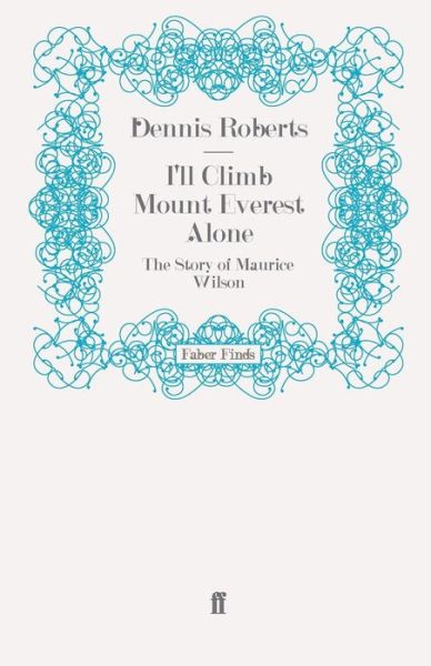 I'll Climb Mount Everest Alone: The Story of Maurice Wilson - Dennis Roberts - Books - Faber & Faber - 9780571269860 - May 20, 2010