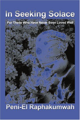 Cover for Peni-el Raphakumwah · In Seeking Solace: for Those Who Have Never Been Loved Well (Paperback Book) (2005)