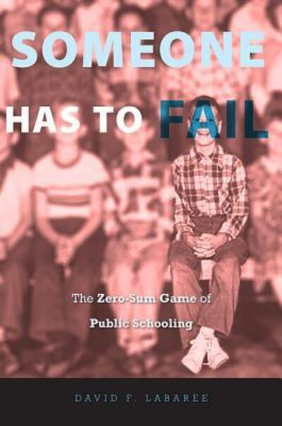 Cover for David F. Labaree · Someone Has to Fail: The Zero-Sum Game of Public Schooling (Paperback Book) (2012)