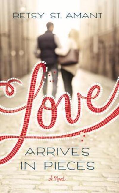 Cover for Betsy St. Amant · Love Arrives in Pieces (Paperback Book) (2016)