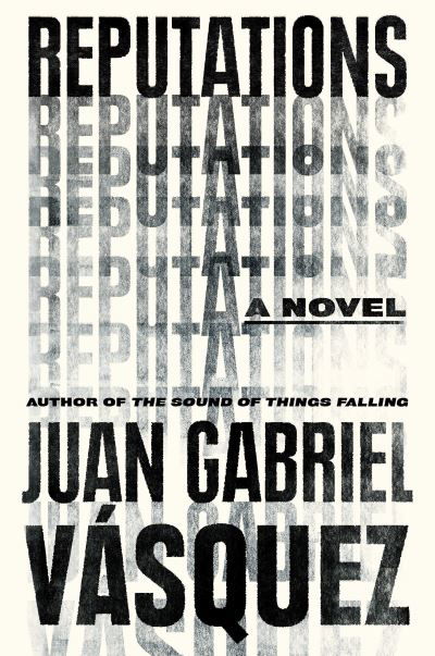 Reputations - Juan Gabriel Vasquez - Books - Penguin Putnam Inc - 9780735216860 - September 19, 2017