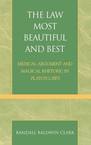 Cover for Randall Baldwin Clark · The Law Most Beautiful and Best: Medical Argument and Magical Rhetoric in Plato's Laws (Hardcover Book) (2003)