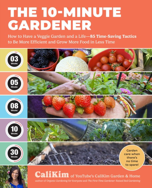 Cover for CaliKim · The 10-Minute Gardener: How to Have a Veggie Garden and a Life—85 Time-Saving Tactics to Be More Efficient and Grow More Food in Less Time (Paperback Book) (2025)