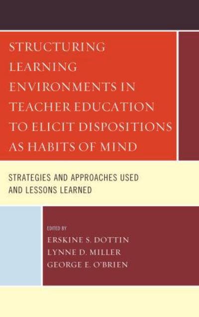 Cover for Erskine S. Dottin · Structuring Learning Environments in Teacher Education to Elicit Dispositions as Habits of Mind: Strategies and Approaches Used and Lessons Learned (Hardcover bog) (2013)