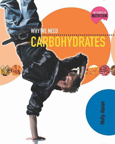 Cover for Molly Aloian · Why We Need Carbohydrates (Science of Nutrition) (Hardcover Book) (2011)