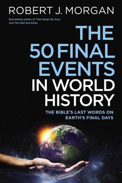 Cover for Robert J. Morgan · The 50 Final Events in World History: The Bible’s Last Words on Earth’s Final Days (Hardcover bog) (2022)