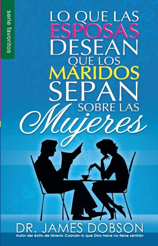 Cover for Dr. James Dobson · Lo Que Las Esposas Desean Que Los Maridos Sepan Sobre Las Mujeres (Favoritos) (Spanish Edition) (Paperback Book) [Spanish edition] (2007)