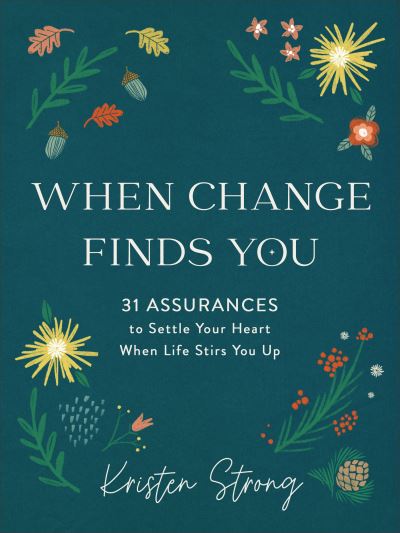 Cover for Kristen Strong · When Change Finds You – 31 Assurances to Settle Your Heart When Life Stirs You Up (Hardcover Book) (2021)