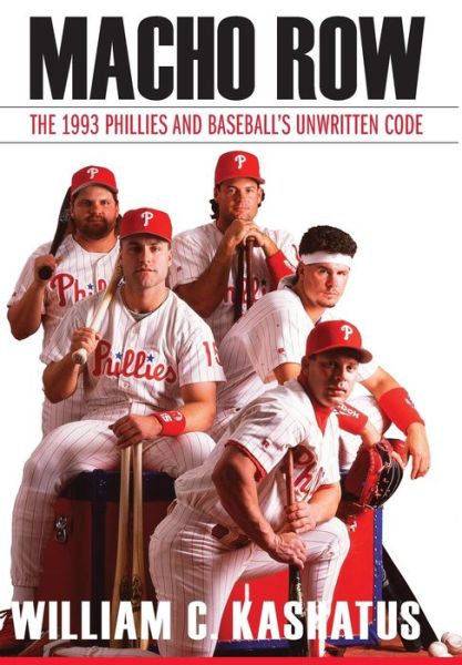 Cover for William C. Kashatus · Macho Row: The 1993 Phillies and Baseball's Unwritten Code (Hardcover Book) (2017)