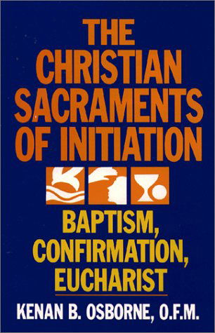 Cover for Kenan B. Osborne · The Christian Sacraments of Initiation: Baptism, Confirmation, Eucharist (Paperback Book) (1987)